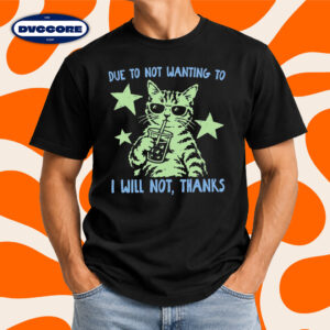 Funny Cat Due to Not Wanting To I Will Not Thanks T-Shirt