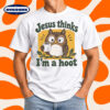 Funny Christian Jesus Thinks I'm a Hoot Owl Joke T-Shirt