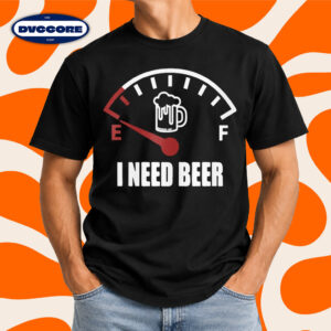 Funny Drinking I Need Beer T-Shirt