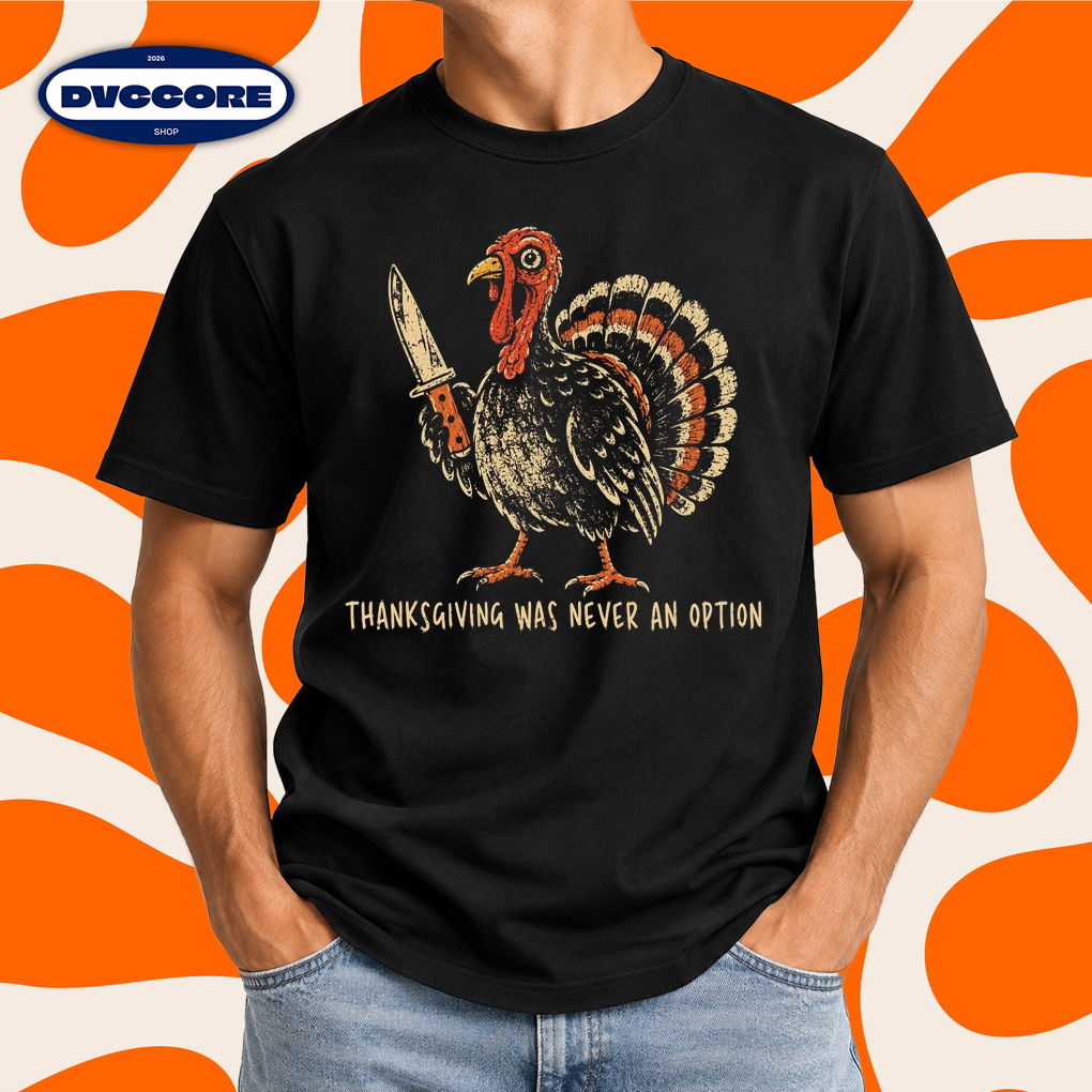 Funny Turkey Thanksgiving Was Never An Option T-Shirt