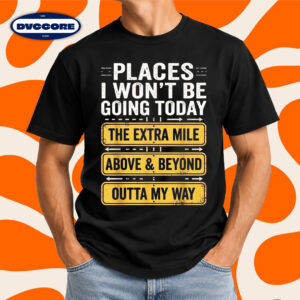 Places I Won't Go Today Funny T-Shirt