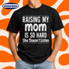 Raising My Mom Is So Hard She Doesn’t Listen T-Shirt