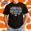 Thanksgiving I Would Do Sketchy Stuff For Deviled Eggs T-Shirt
