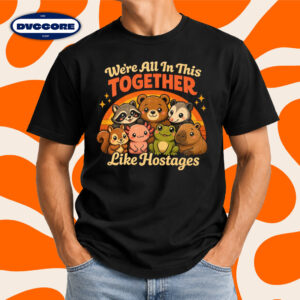 We're All In This Together Like Hostages T-Shirt
