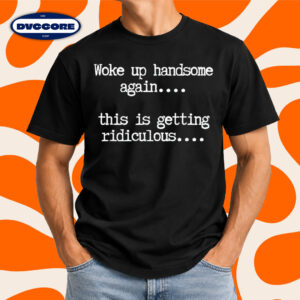 Woke Up Handsome Again Funny Self Love T-Shirt